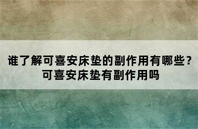 谁了解可喜安床垫的副作用有哪些？ 可喜安床垫有副作用吗